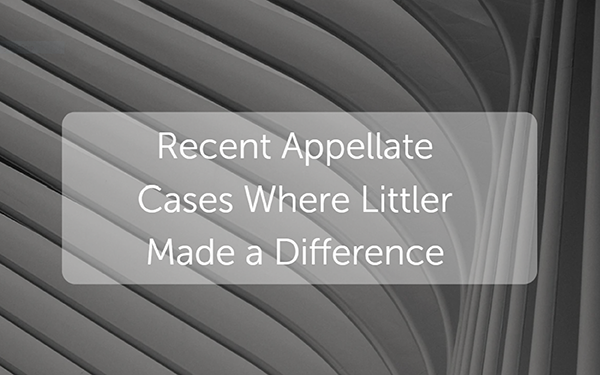 Recent Appellate Cases Where Littler Made a Difference