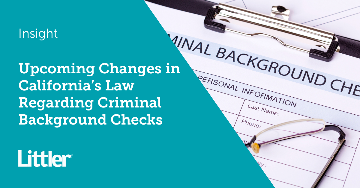 Upcoming Changes in California's Law Regarding Criminal Background Checks |  Littler Mendelson .