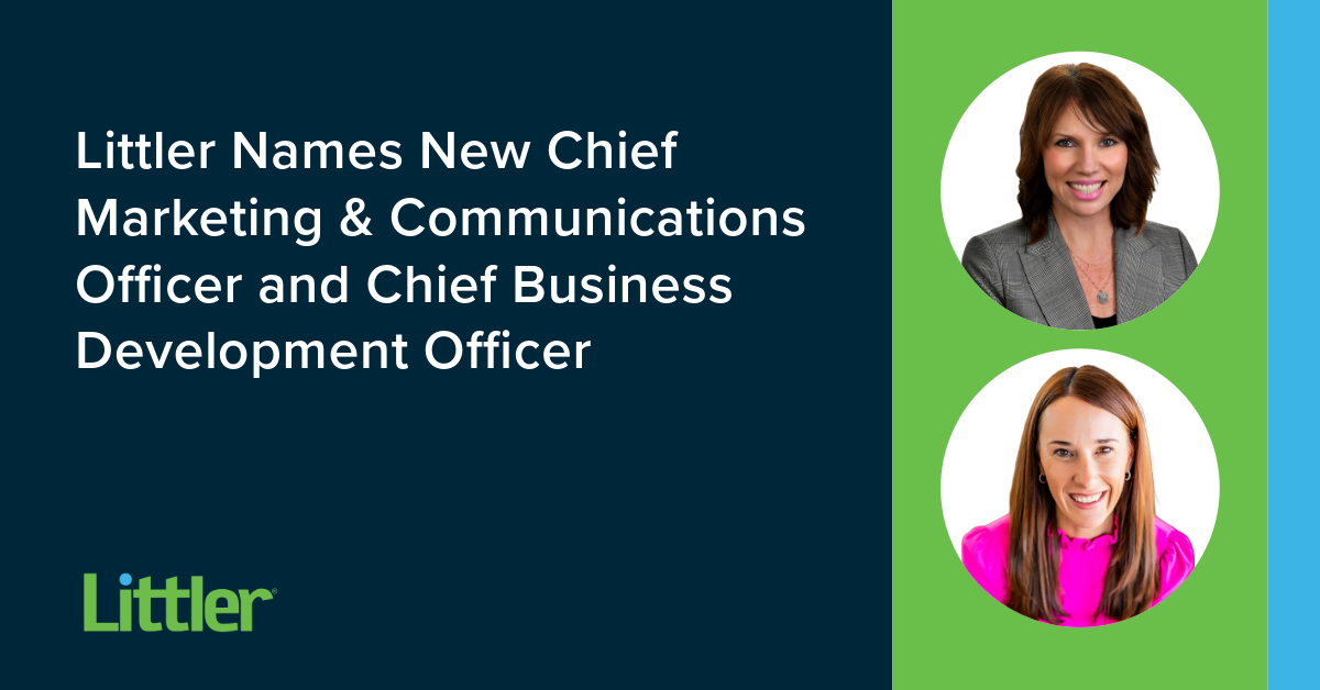 Littler Names New Chief Marketing & Communications Officer and Chief Business Development Officer Littler Names New Chief Marketing & Communications Officer and Chief Business Development Officer